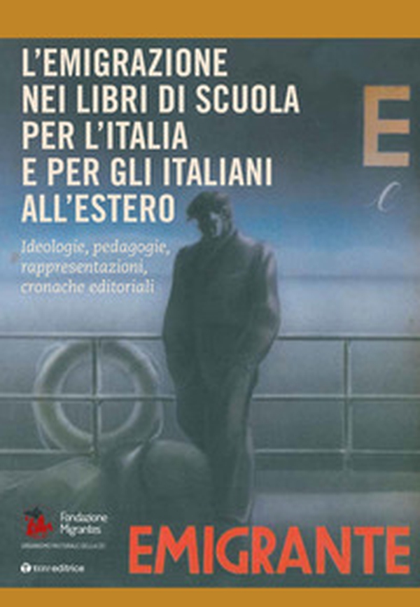 L'emigrazione nei libri di scuola per l'Italia e per gli italiani all'estero. Ideologie, pedagogie, rappresentazioni, cronache editoriali. Rapporto italiani nel mondo 2018 - Librerie.coop L'emigrazione nei libri di scuola per l'Italia e per gli italiani all'estero. Ideologie, pedagogie, rappresentazioni, cronache editoriali. Rapporto italiani nel mondo 2018 - Librerie.coop