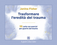 Trasformare l'eredità del trauma. 58 carte con esercizi per guarire dal trauma - Librerie.coop