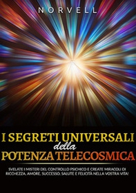 I segreti universali della potenza telecosmica. Svelate i misteri del controllo psichico e create miracoli di ricchezza, amore, successo, salute e felicità nella vostra vita! - Librerie.coop I segreti universali della potenza telecosmica. Svelate i misteri del controllo psichico e create miracoli di ricchezza, amore, successo, salute e felicità nella vostra vita! - Librerie.coop