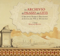 Un archivio, un palazzo, una città. L'archivio storico diocesano di Lucca dal VII al XX secolo - Librerie.coop