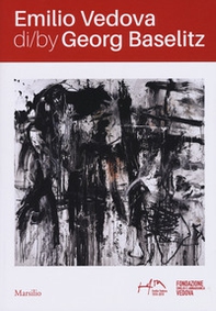 Emilio Vedova di/by Georg Baselitz. Catalogo della mostra Venezia (17 aprile-14 luglio 2019). Ediz. italiana e inglese - Librerie.coop