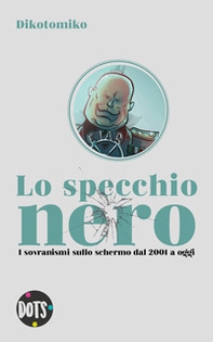 Lo specchio nero. I sovranismi sullo schermo dal 2001 a oggi - Librerie.coop Lo specchio nero. I sovranismi sullo schermo dal 2001 a oggi - Librerie.coop