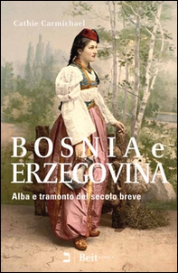 Bosnia e Erzegovina. Alba e tramonto del secolo breve - Librerie.coop