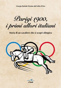 Parigi 1900, i primi allori italiani. Storia di un cavaliere che si scoprì olimpico - Librerie.coop Parigi 1900, i primi allori italiani. Storia di un cavaliere che si scoprì olimpico - Librerie.coop