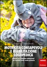 Motricità consapevole e riabilitazione logopedica. Attività con il metodo Feldenkrais per bambini della scuola primaria - Librerie.coop
