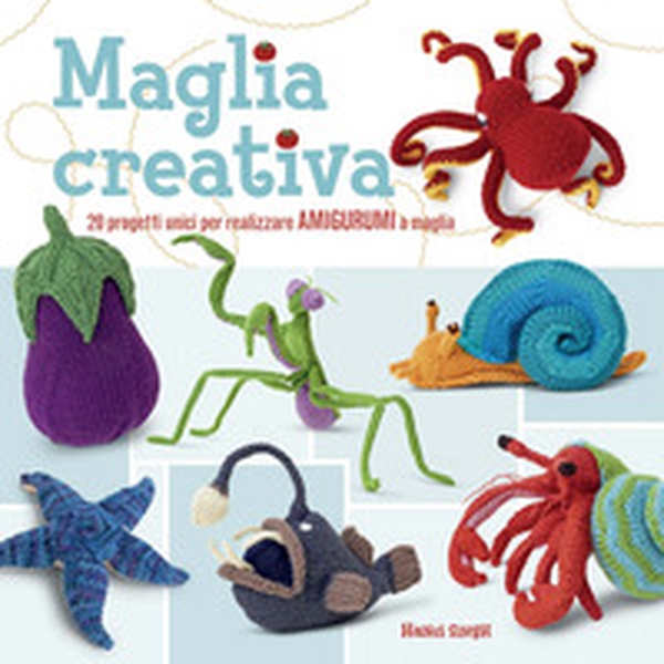Maglia creativa. 20 progetti unici per realizzare amigurumi a maglia - Librerie.coop Maglia creativa. 20 progetti unici per realizzare amigurumi a maglia - Librerie.coop