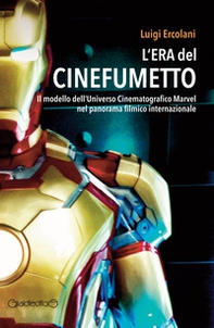 L'era del cinefumetto. Il modello dell'universo cinematografico Marvel nel panorama filmico internazionale - Librerie.coop