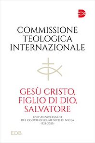 Gesù Cristo, figlio di Dio, salvatore. 1700° anniversario del Concilio Ecumenico di Nicea (325-2025) - Librerie.coop
