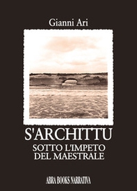 S'archittu. Sotto l'impeto del maestrale - Librerie.coop S'archittu. Sotto l'impeto del maestrale - Librerie.coop