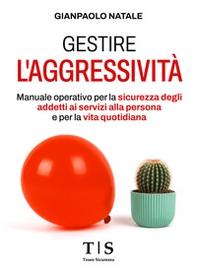 Gestire l'aggressività. Manuale operativo per la sicurezza degli addetti ai servizi alla persona e per la vita quotidiana - Librerie.coop