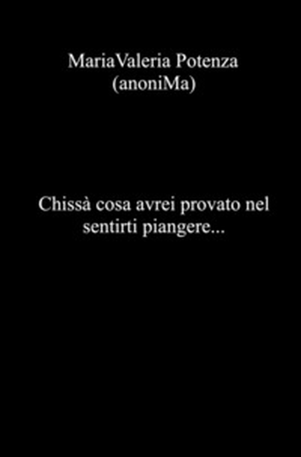 Chissà cosa avrei provato nel sentirti piangere... - Librerie.coop