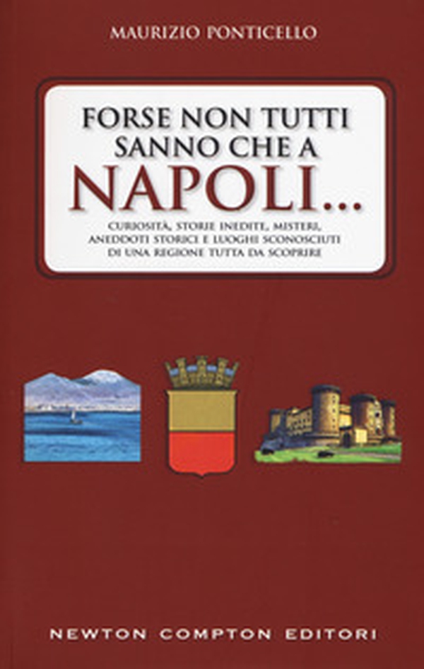 Forse non tutti sanno che a Napoli... Curiosità, storie inedite, misteri, aneddoti storici e luoghi sconosciuti di una regione tutta da scoprire - Librerie.coop Forse non tutti sanno che a Napoli... Curiosità, storie inedite, misteri, aneddoti storici e luoghi sconosciuti di una regione tutta da scoprire - Librerie.coop