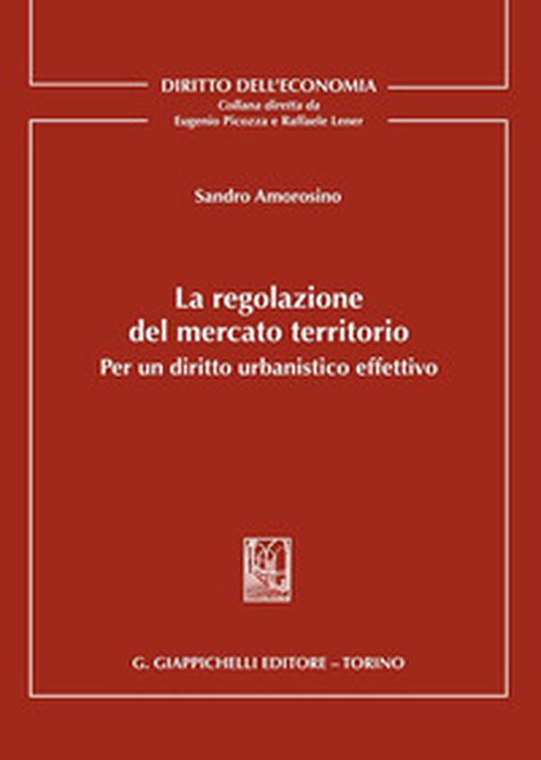La regolazione del mercato territorio. Per un diritto urbanistico effettivo - Librerie.coop La regolazione del mercato territorio. Per un diritto urbanistico effettivo - Librerie.coop