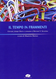 Il tempo in frammenti. Giovani, tempo libero e consumo a Mercato S. Severino - Librerie.coop