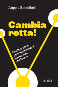 Cambia rotta! Guida pratica per riposizionarsi nel mondo del lavoro - Librerie.coop