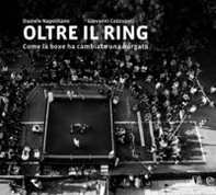 Oltre il ring. Come la boxe ha cambiato una borgata - Librerie.coop