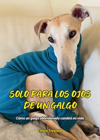 Solo para los ojos de un galgo. Cómo un galgo abandonado cambió mi vida - Librerie.coop