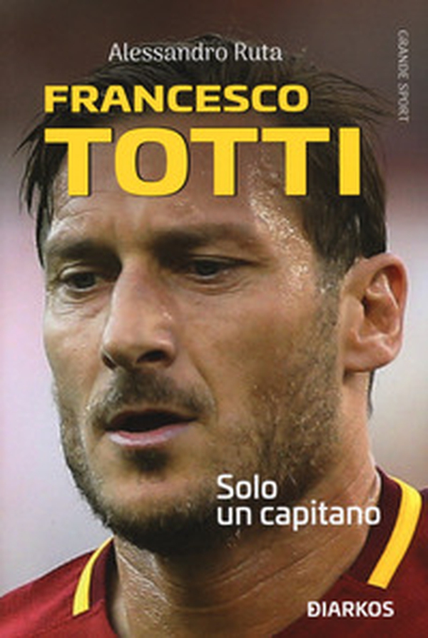 Francesco Totti. Solo un capitano - Librerie.coop Francesco Totti. Solo un capitano - Librerie.coop
