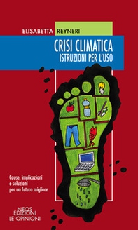 Crisi climatica. Istruzioni per l'uso. Cause, implicazioni e soluzioni per un futuro migliore - Librerie.coop