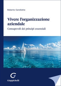 Vivere l'organizzazione aziendale. Consapevoli dei principi essenziali - Librerie.coop