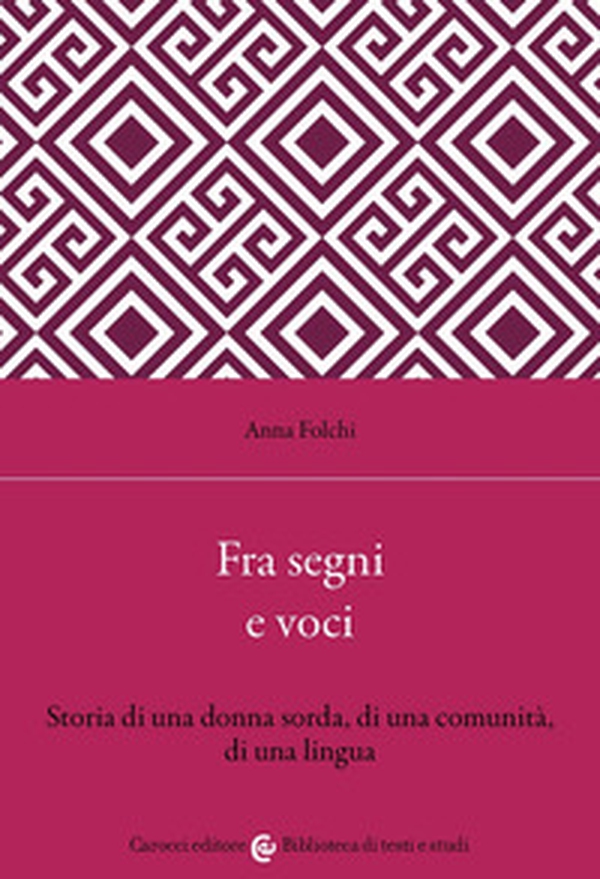 Fra segni e voci. Storia di una donna sorda, di una comunità, di una lingua - Librerie.coop