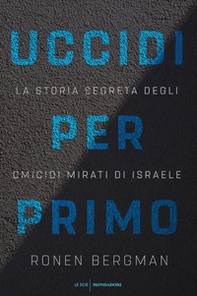 Uccidi per primo. La storia segreta degli omicidi mirati di Israele - Librerie.coop