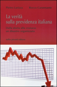 La verità sulla previdenza italiana. Dalla storia alla cronaca: un disastro organizzato - Librerie.coop