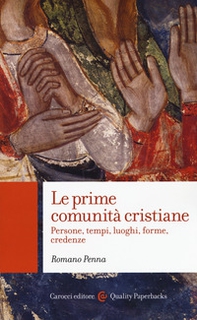 Le prime comunità cristiane. Persone, tempi, luoghi, forme, credenze - Librerie.coop