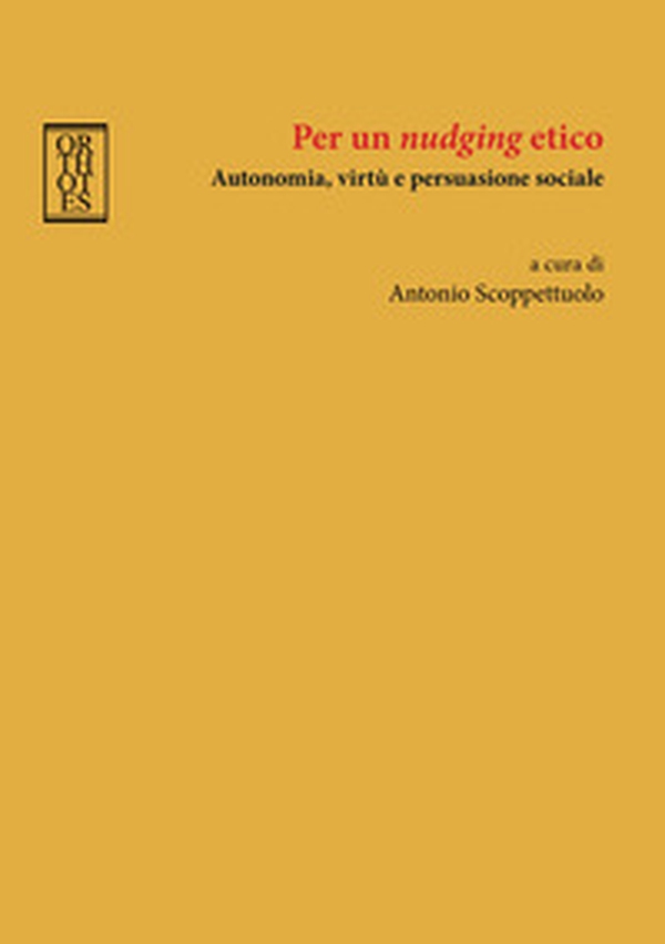 Per un «nudging» etico. Autonomia, virtù e persuasione sociale - Librerie.coop Per un «nudging» etico. Autonomia, virtù e persuasione sociale - Librerie.coop