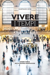 Vivere i tempi. Essere Chiesa nella propria generazione - Librerie.coop