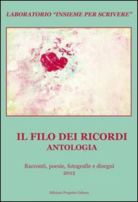 Il filo dei ricordi. Antologia. Laboratorio «Insieme per scrivere». Racconti, poesie, fotografie e disegni - Librerie.coop