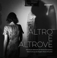 Altro e altrove. Miniature letterarie di Marisa De Quattro. Visioni di luce di Angela Maria Antuono - Librerie.coop