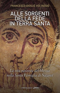 Alle sorgenti della fede in Terra Santa. La vita nascosta del Messia nella Santa Famiglia di Nazaret - Librerie.coop