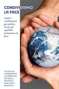 Condividiamo la pace. Capire i cambiamenti geo-politici, curare gli squilibri, promuovere la pace - Librerie.coop