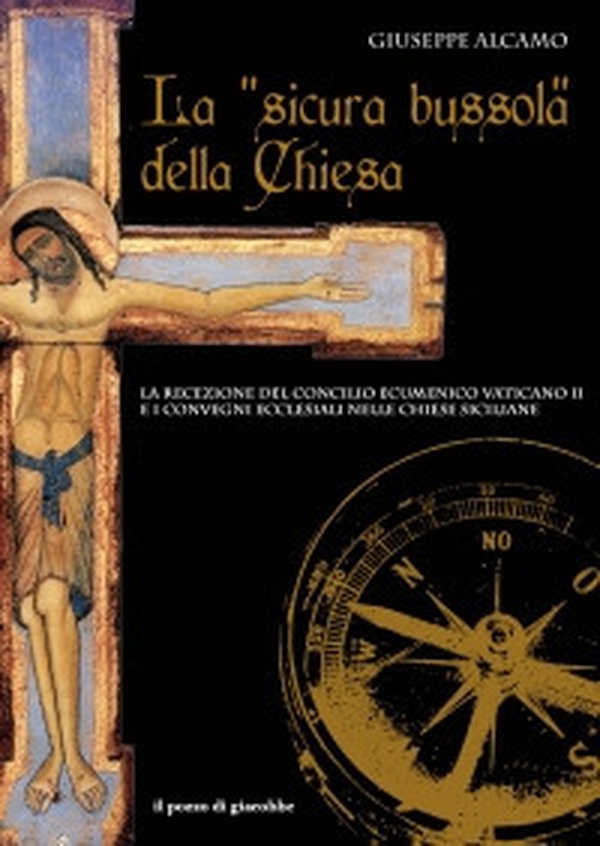 La «sicura bussola» della Chiesa. La recezione del Concilio Ecumenico Vaticano II e i convegni ecclesiali nelle chiese siciliane - Librerie.coop La «sicura bussola» della Chiesa. La recezione del Concilio Ecumenico Vaticano II e i convegni ecclesiali nelle chiese siciliane - Librerie.coop