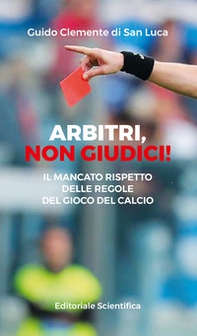 Arbitri, non giudici! Il mancato rispetto delle regole del gioco del calcio - Librerie.coop
