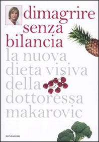Dimagrire senza bilancia. La nuova dieta visiva della dottoressa Makarovic - Librerie.coop