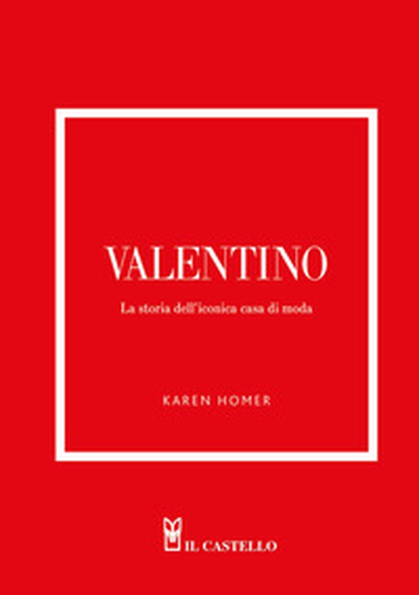 Valentino. La storia dell'iconica casa di moda - Librerie.coop Valentino. La storia dell'iconica casa di moda - Librerie.coop