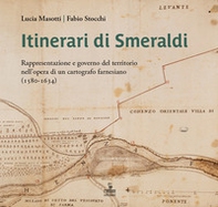 Itinerari di Smeraldi. Rappresentazione e governo del territorio nell'opera di un cartografo farnesiano (1580-1634) - Librerie.coop