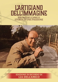 L'artigiano dell'immagine. Bruno Dell'Amico. Storia di una passione - Librerie.coop