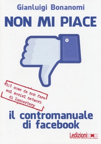 Non mi piace. Il contromanuale di facebook: 101 cose da non fare sul social network di Zuckerberg - Librerie.coop Non mi piace. Il contromanuale di facebook: 101 cose da non fare sul social network di Zuckerberg - Librerie.coop