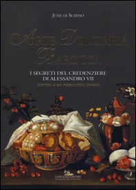 Arte dolciaria barocca. I segreti del credenziere di Alessandro VII. Intorno a un manoscitto inedito - Librerie.coop