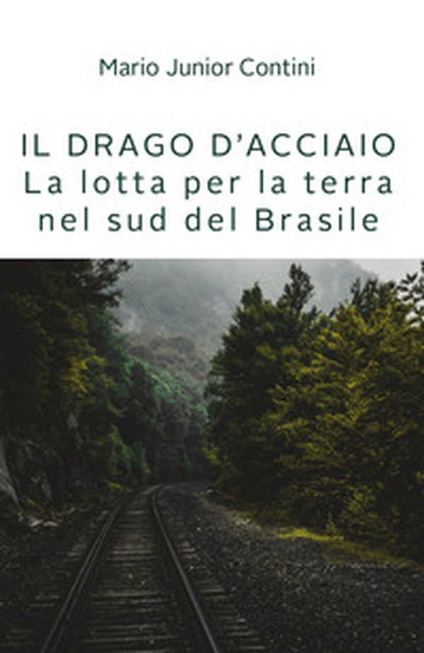 Il drago d'acciaio. Lotta per la terra nel sud del Brasile - Librerie.coop Il drago d'acciaio. Lotta per la terra nel sud del Brasile - Librerie.coop