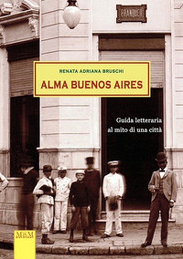 Alma Buenos Aires. Guida letteraria al mito di una città - Librerie.coop Alma Buenos Aires. Guida letteraria al mito di una città - Librerie.coop