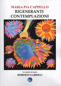 Rigeneranti contemplazioni. La rinascita del mondo di Roberto Gabrieli - Librerie.coop