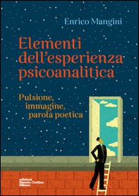 Elementi dell'esperienza psicoanalitica. Pulsione, immagine, parola poetica - Librerie.coop