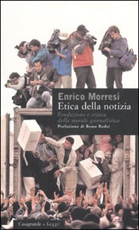 Etica della notizia. Fondazione e critica della morale giornalistica - Librerie.coop