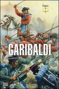 Garibaldi. Il comandante, lo stratega, il combattente - Librerie.coop