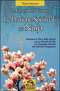 Le pratiche spirituali dei ninja. Dominare le porte della libertà con la filosofia di vita e le discipline mentali dei guerrieri giapponesi - Librerie.coop