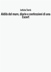Aldilà del muro. Diario e confessioni di una escort - Librerie.coop